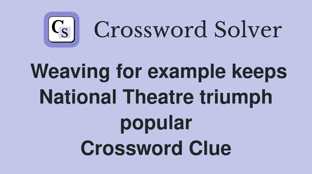 Weaving for example keeps National Theatre triumph popular Crossword Clue