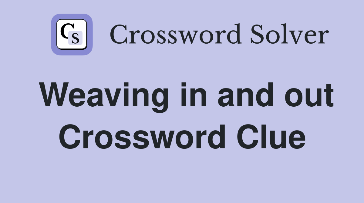 Weaving in and out Crossword Clue