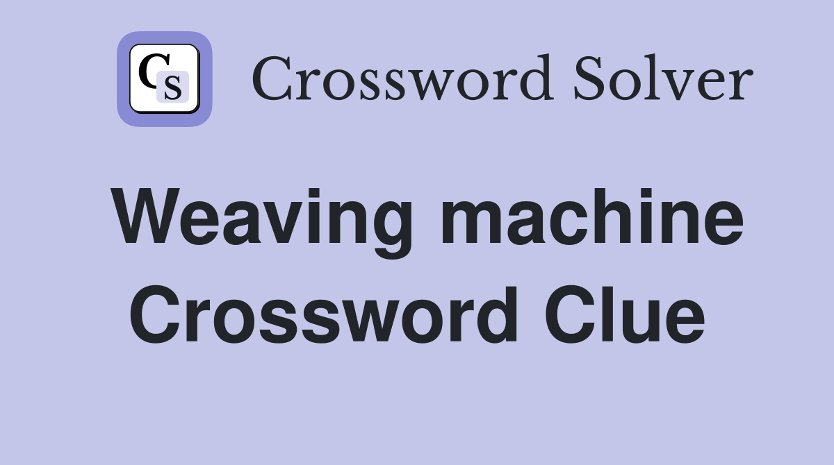 Weaving machine Crossword Clue