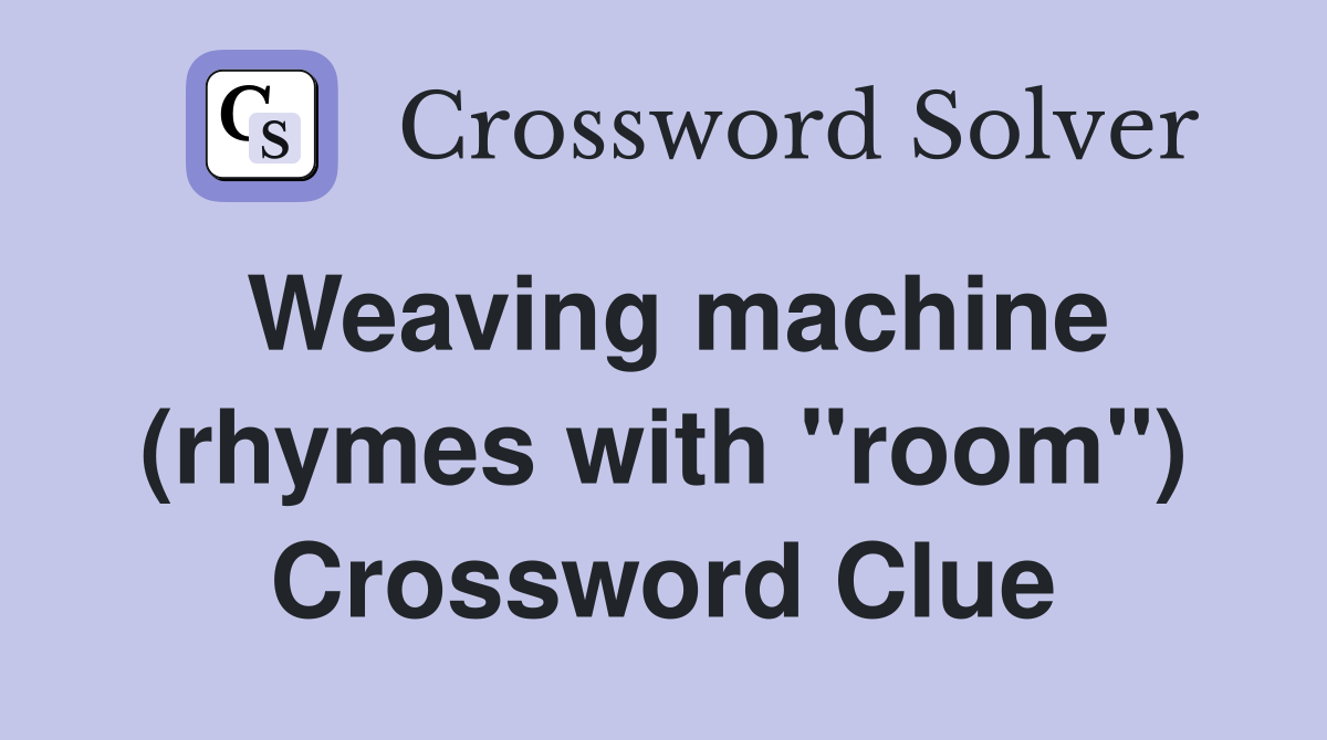 Weaving machine (rhymes with "room") Crossword Clue