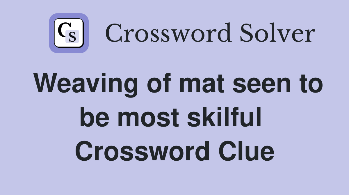 Weaving of mat seen to be most skilful  Crossword Clue