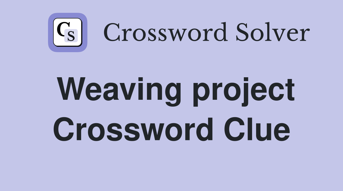 Weaving project Crossword Clue