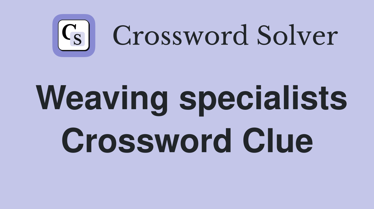 Weaving specialists Crossword Clue