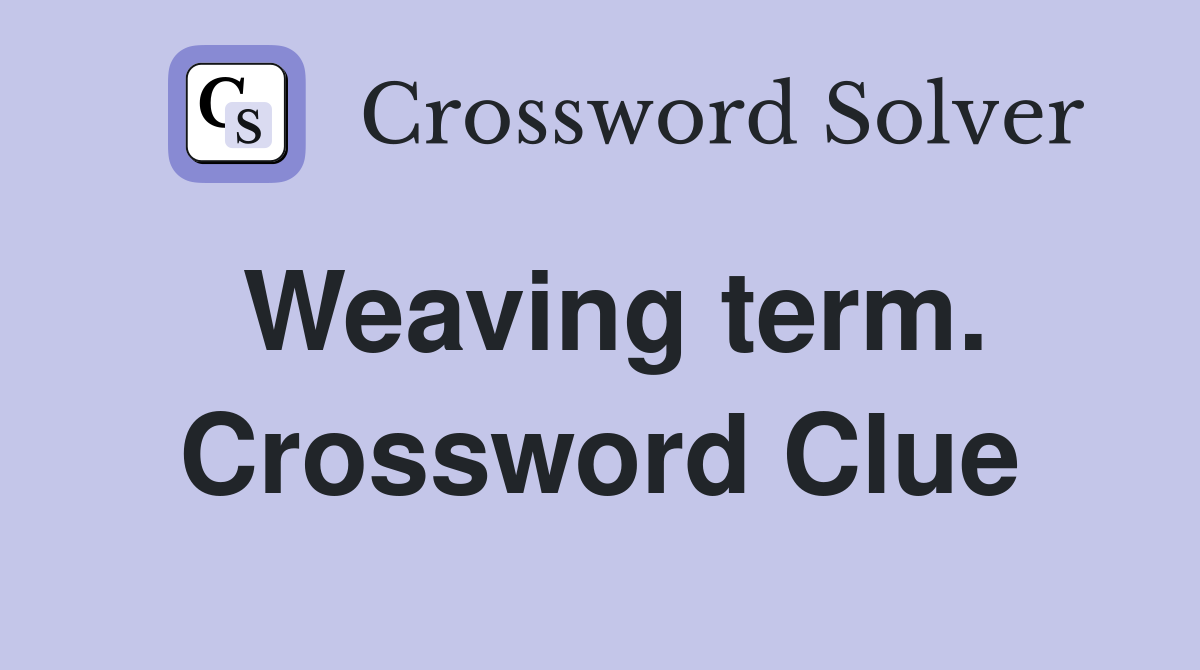 Weaving term. Crossword Clue
