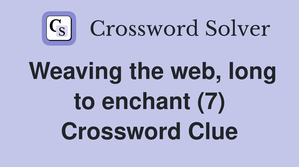 Weaving the web, long to enchant (7) Crossword Clue
