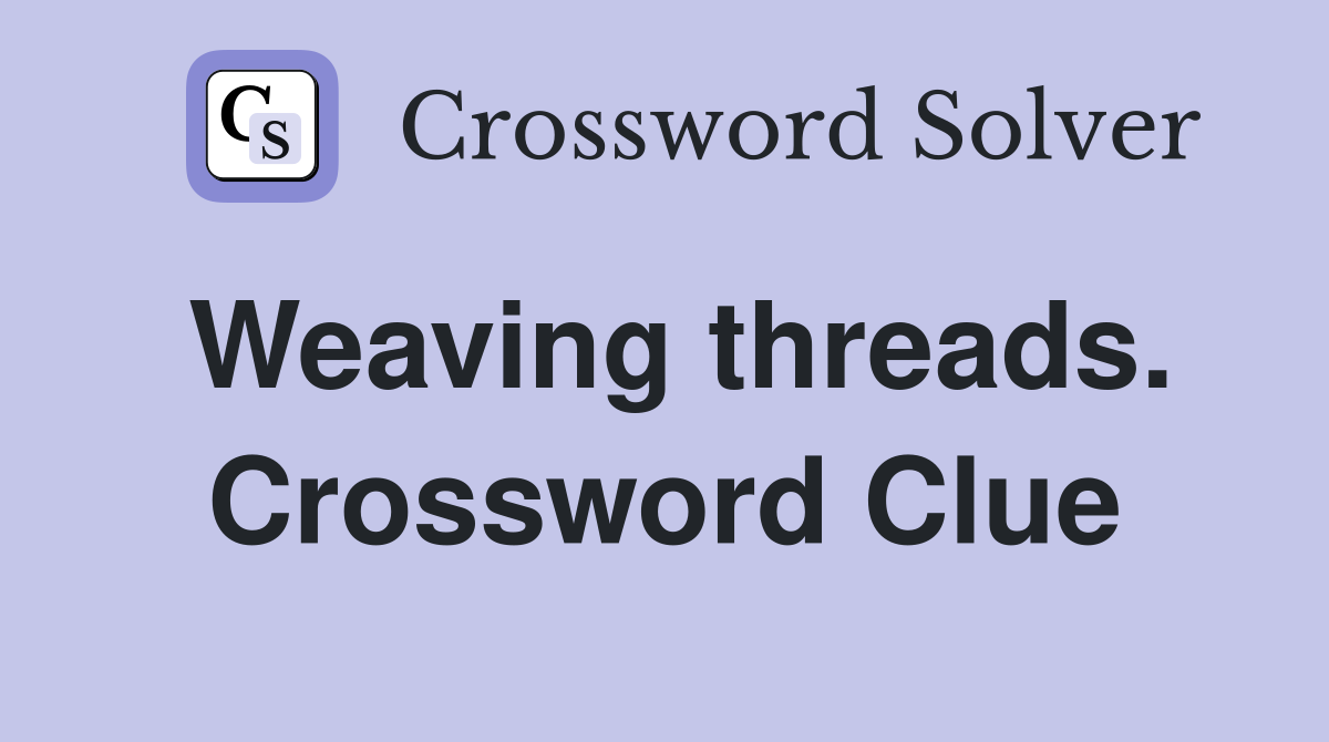 Weaving threads. Crossword Clue
