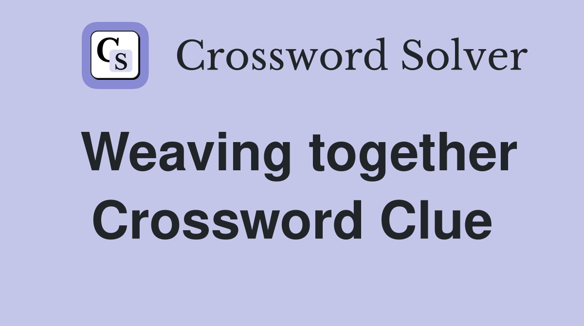 Weaving together Crossword Clue