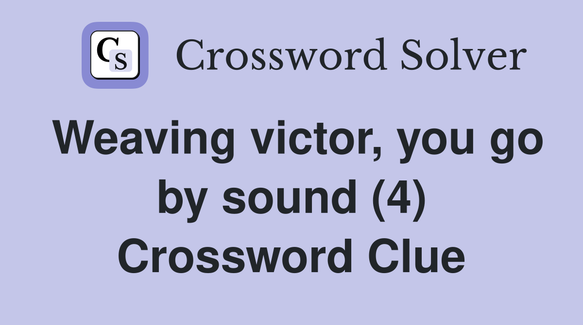 Weaving victor, you go by sound (4) Crossword Clue