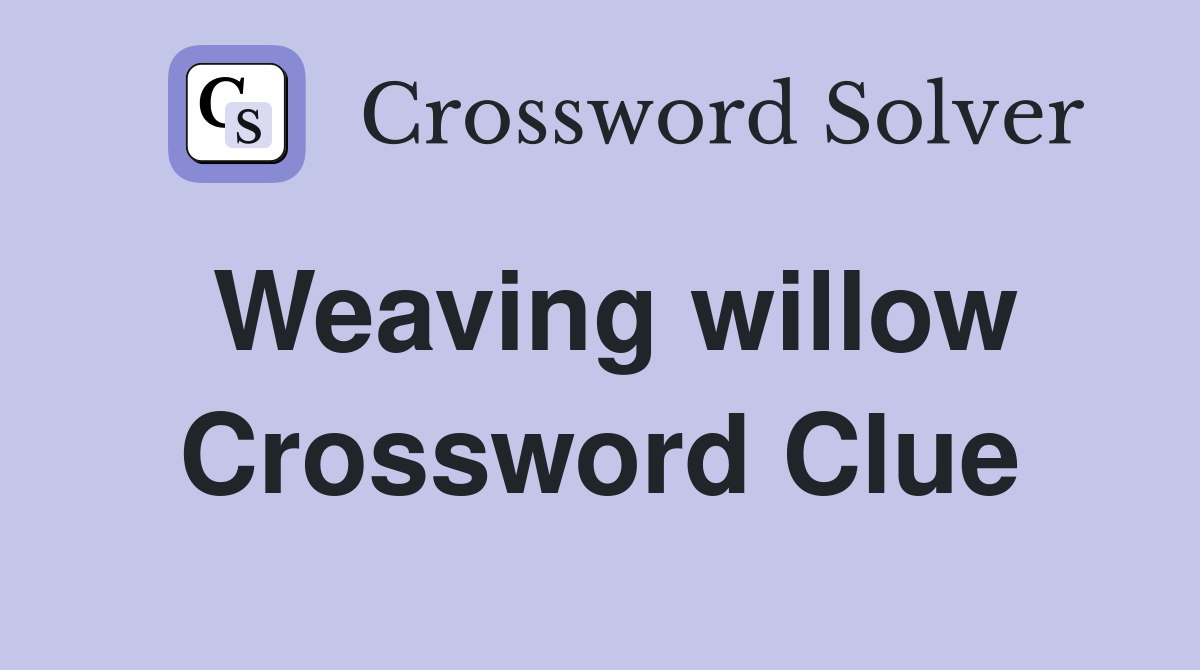 Weaving willow Crossword Clue