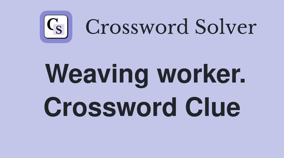 Weaving worker. Crossword Clue