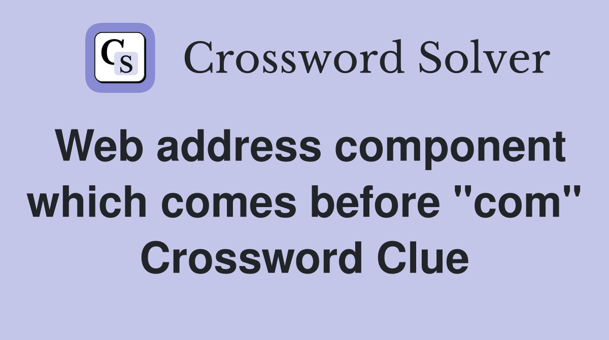 Web address component which comes before "com" Crossword Clue