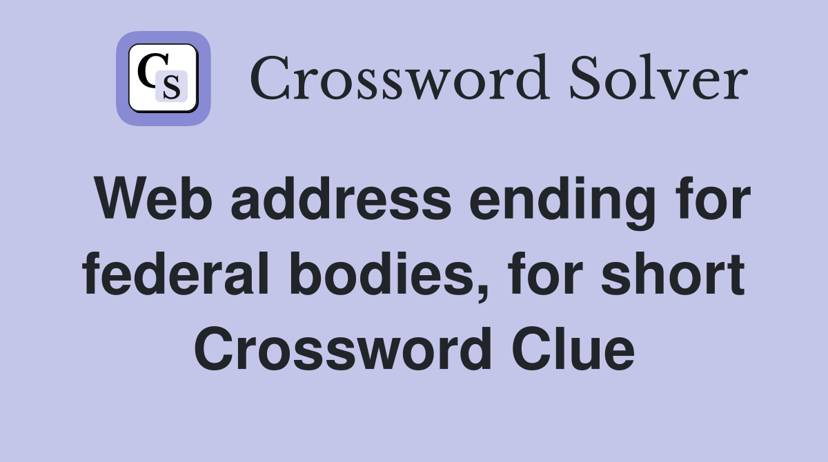 Web address ending for federal bodies, for short Crossword Clue