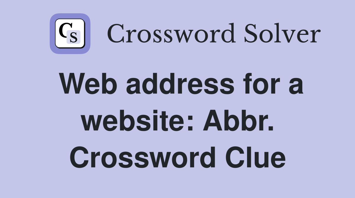 Web address for a website: Abbr. Crossword Clue