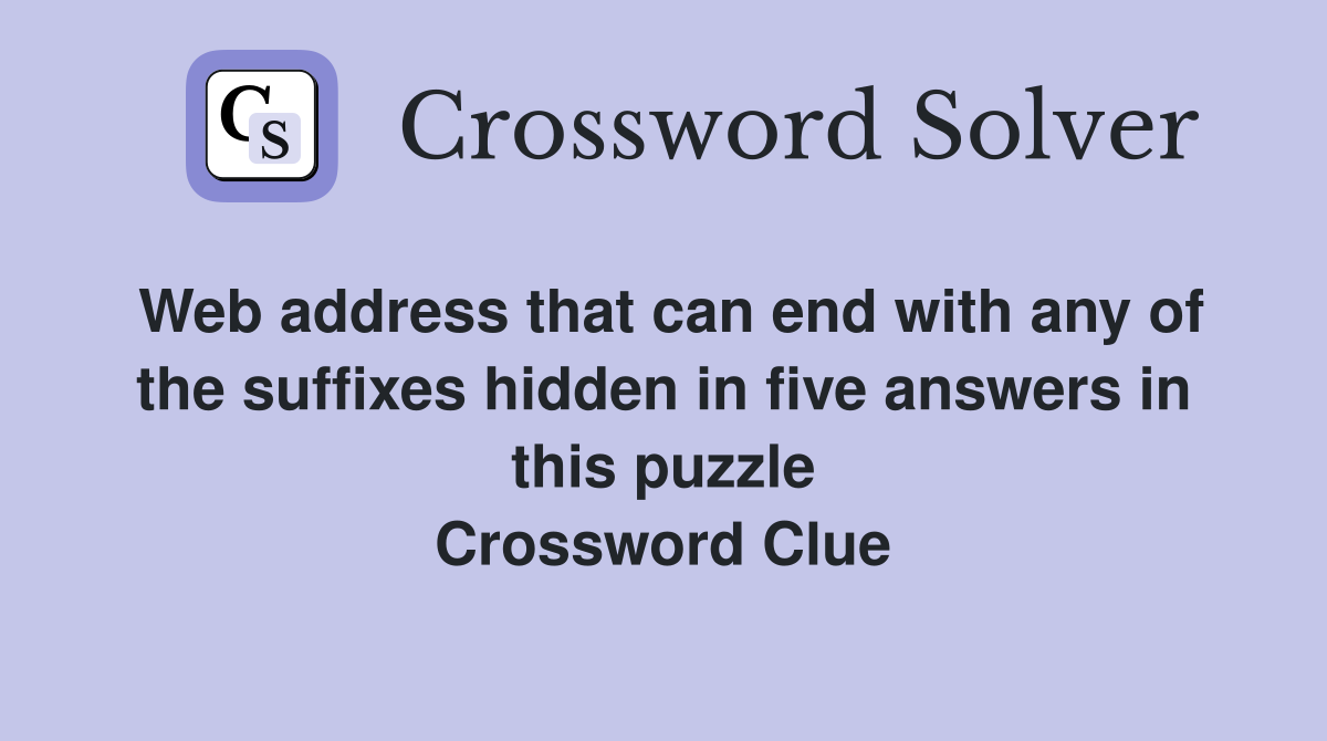 Web address that can end with any of the suffixes hidden in five answers in this puzzle Crossword Clue
