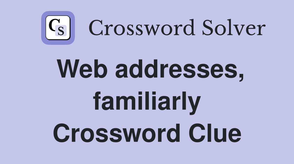 Web addresses, familiarly Crossword Clue