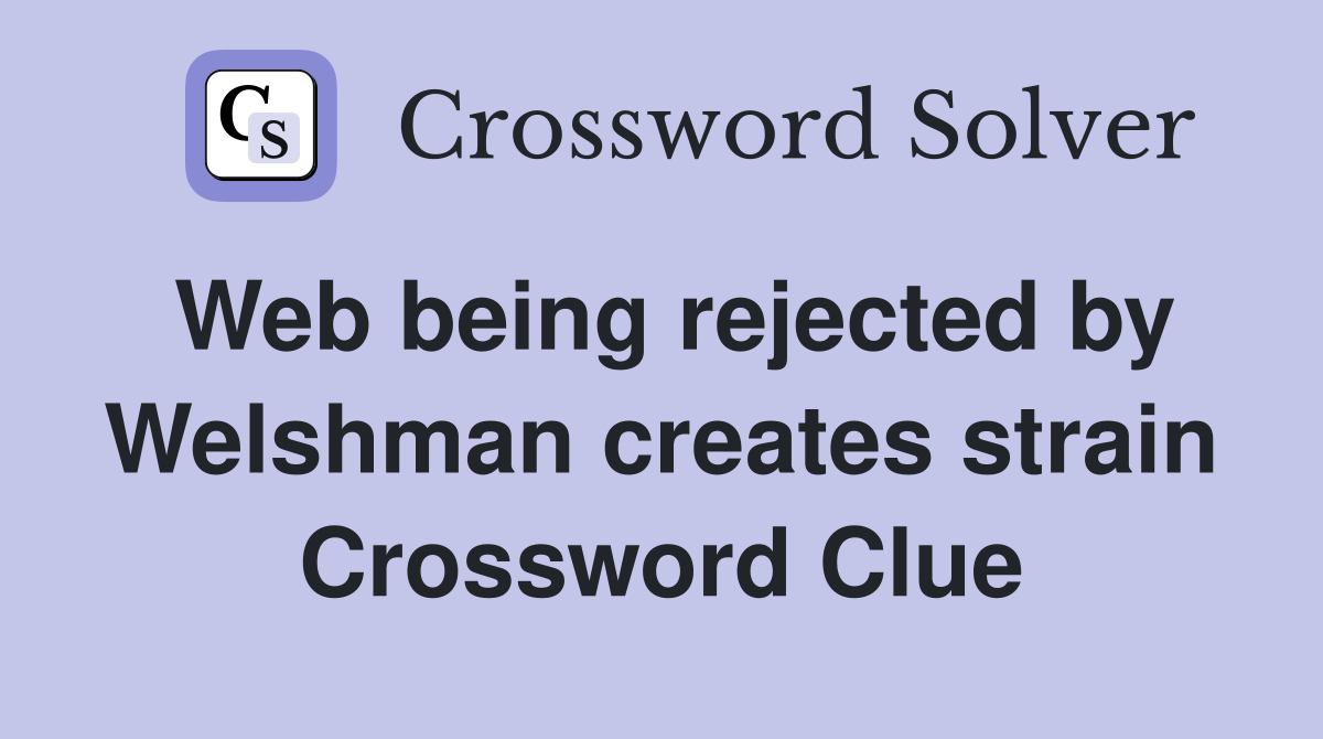 Web being rejected by Welshman creates strain Crossword Clue
