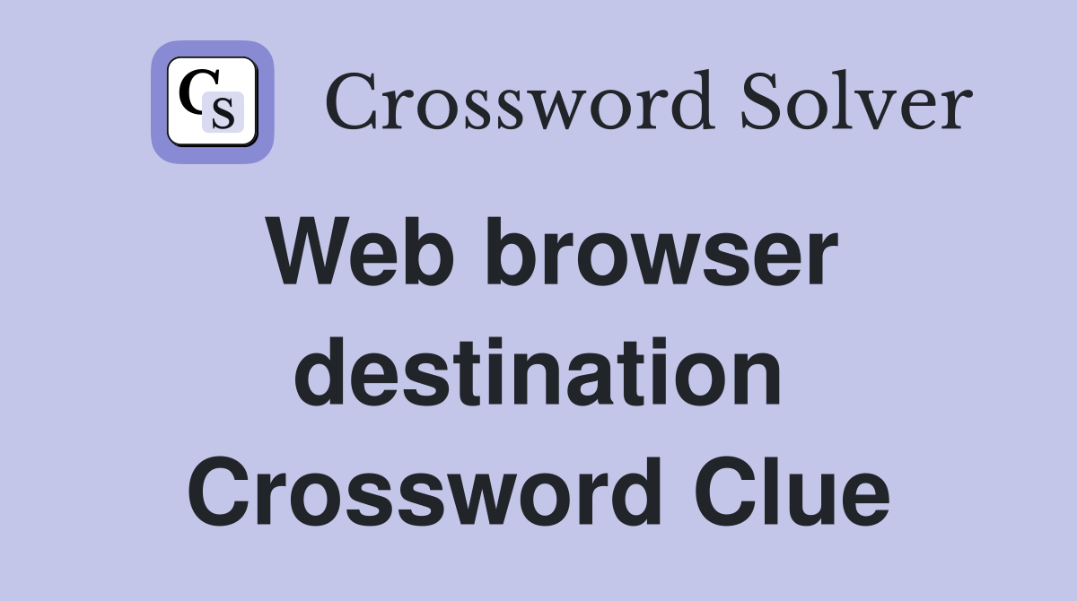Web browser destination Crossword Clue