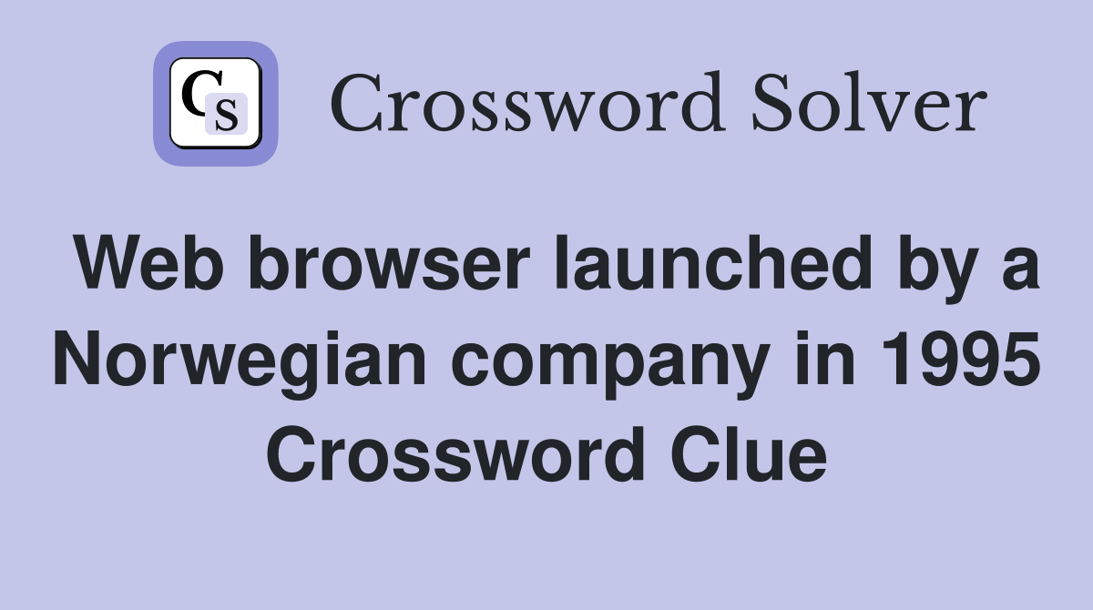 Web browser launched by a Norwegian company in 1995 Crossword Clue
