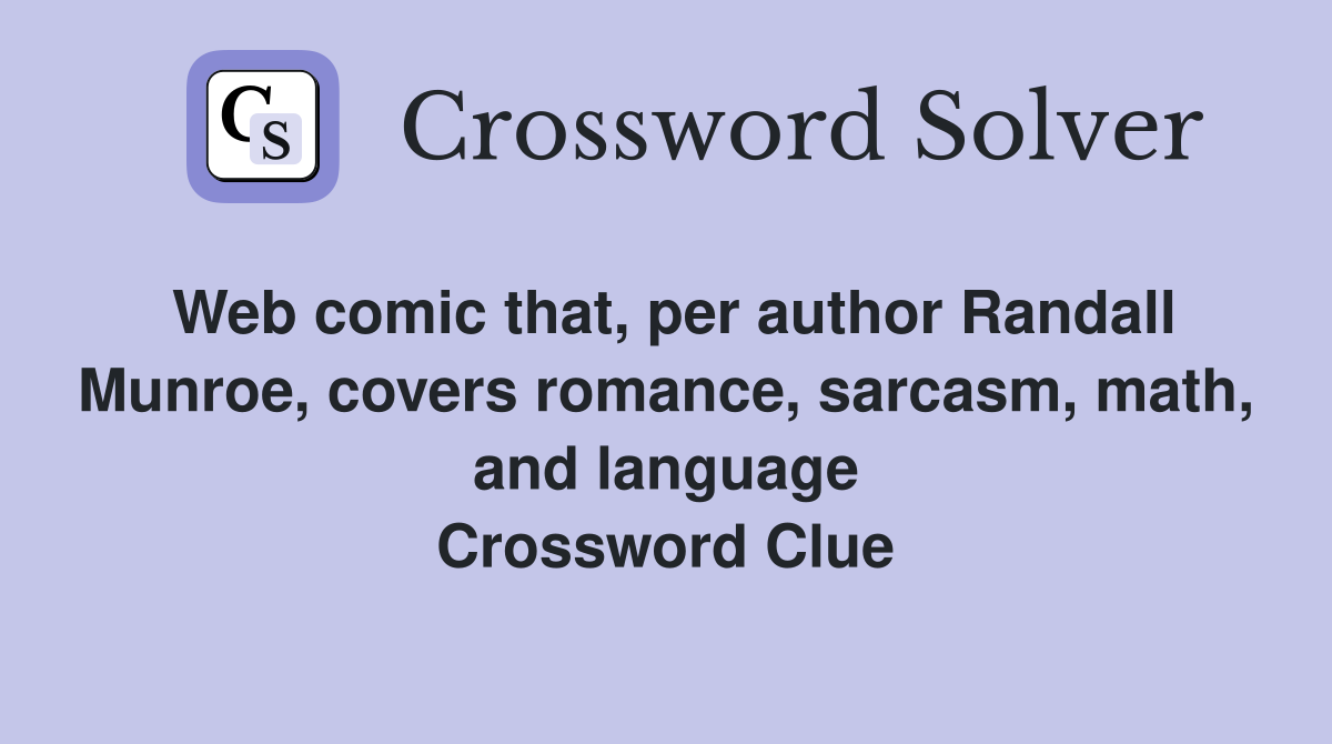 Web comic that, per author Randall Munroe, covers romance, sarcasm, math, and language Crossword Clue