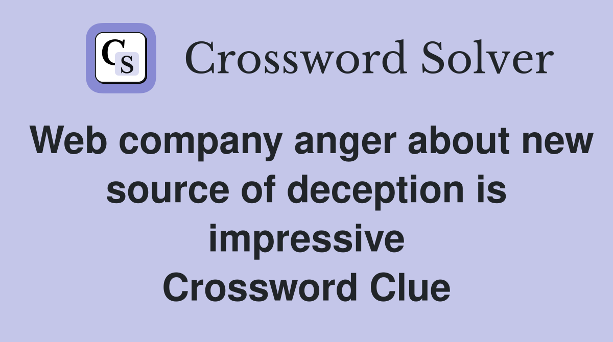 Web company anger about new source of deception is impressive Crossword Clue