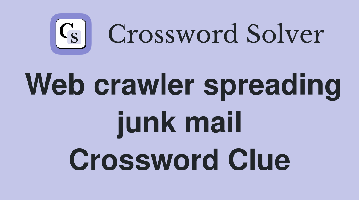 Web crawler spreading junk mail Crossword Clue