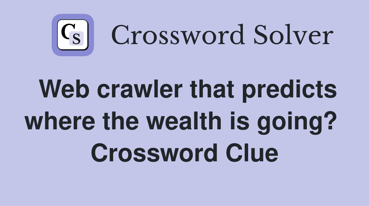 Web crawler that predicts where the wealth is going?  Crossword Clue