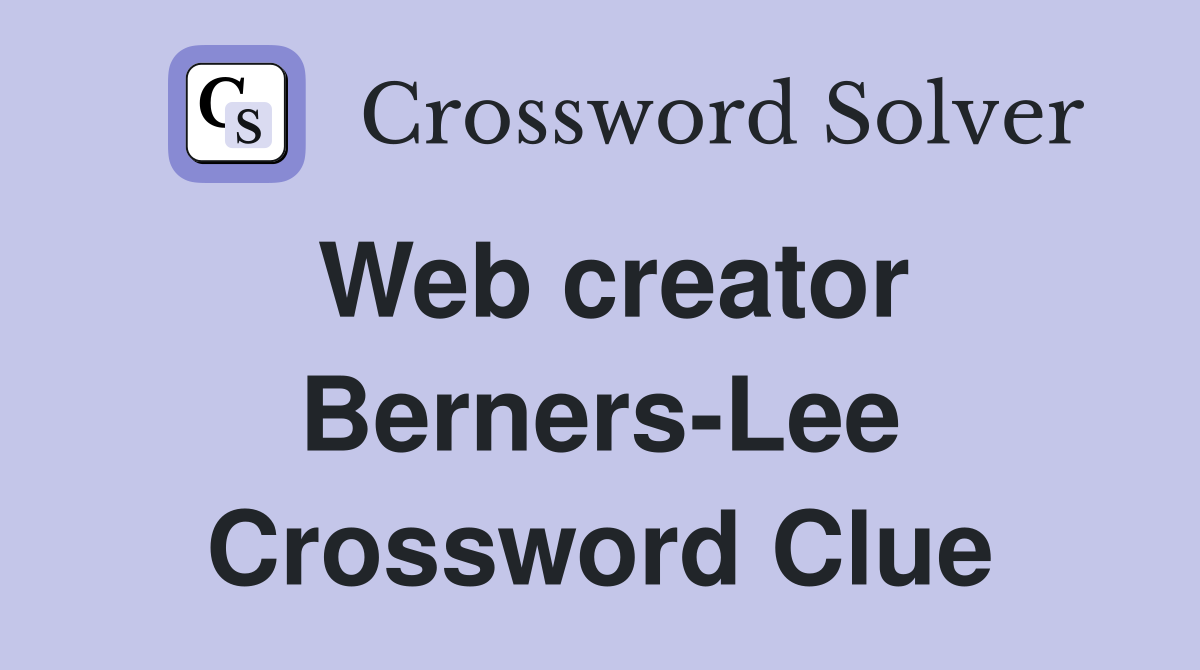 Web creator Berners-Lee Crossword Clue