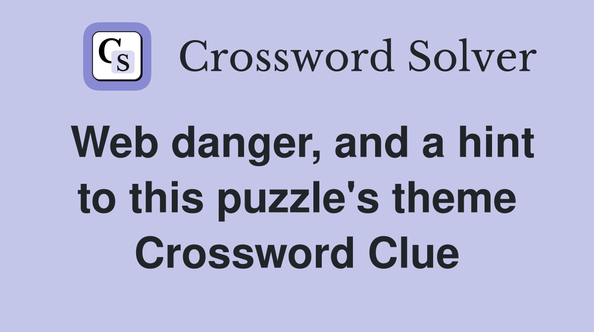 Web danger, and a hint to this puzzle's theme Crossword Clue