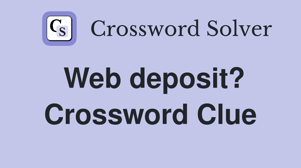 Web deposit? Crossword Clue