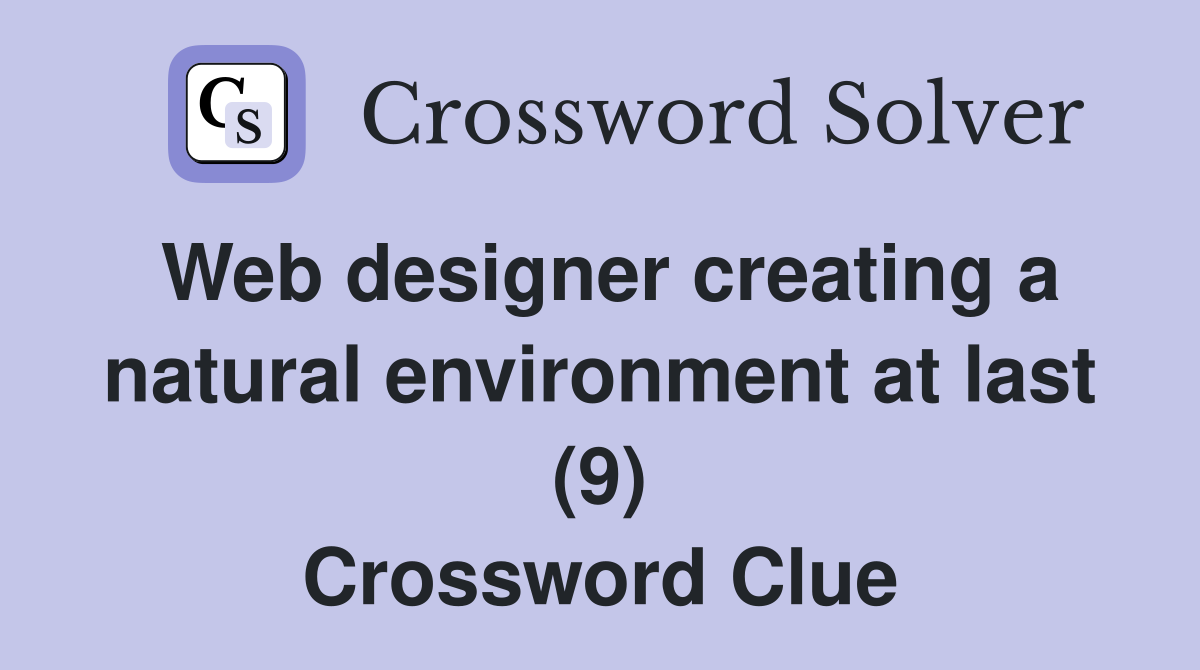Web designer creating a natural environment at last (9) Crossword Clue