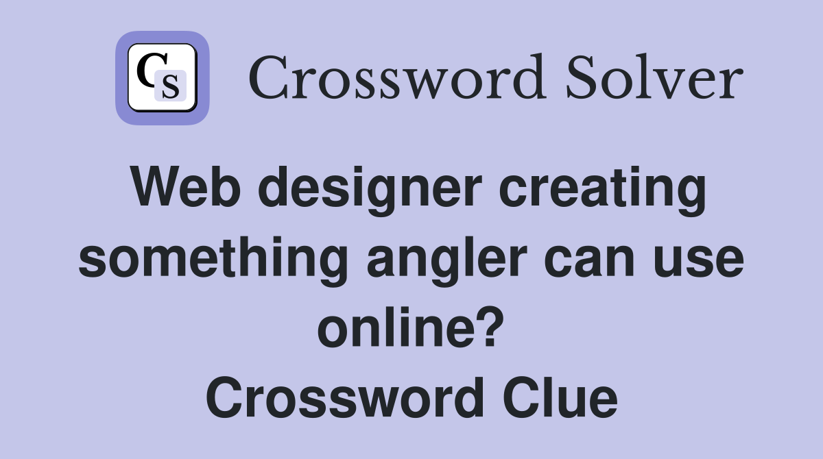 Web designer creating something angler can use online? Crossword Clue
