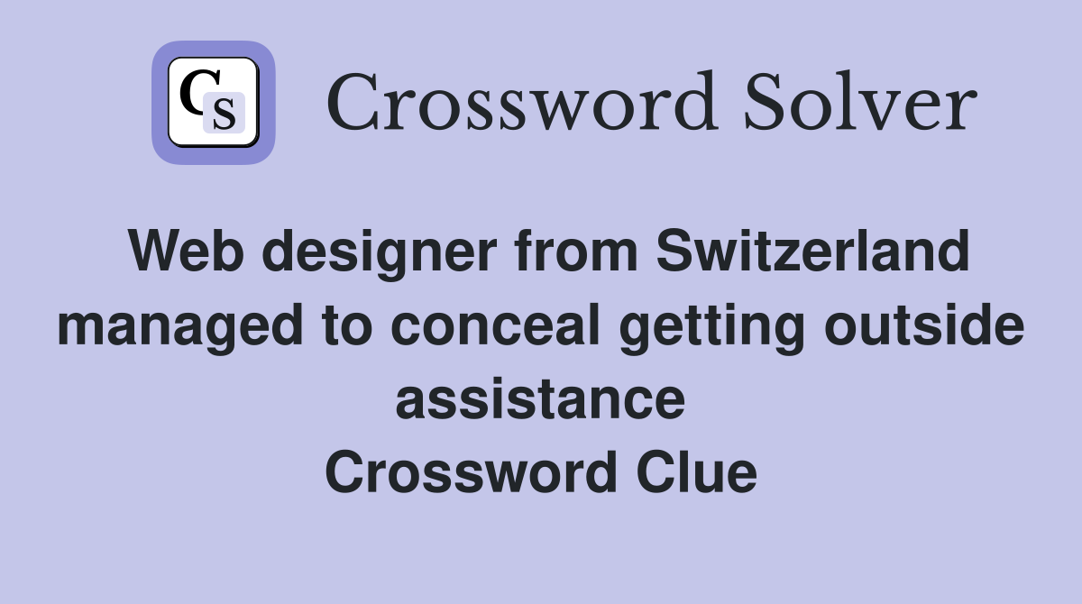 Web designer from Switzerland managed to conceal getting outside assistance Crossword Clue
