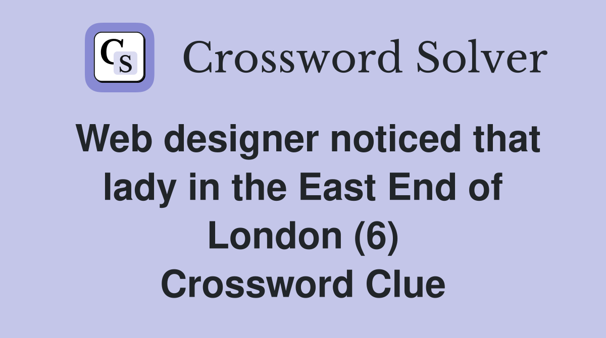 Web designer noticed that lady in the East End of London (6) Crossword Clue