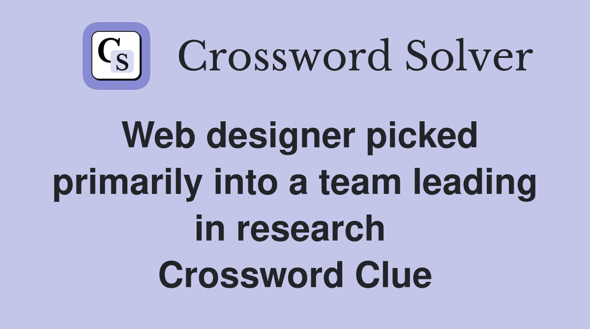Web designer picked primarily into a team leading in research  Crossword Clue