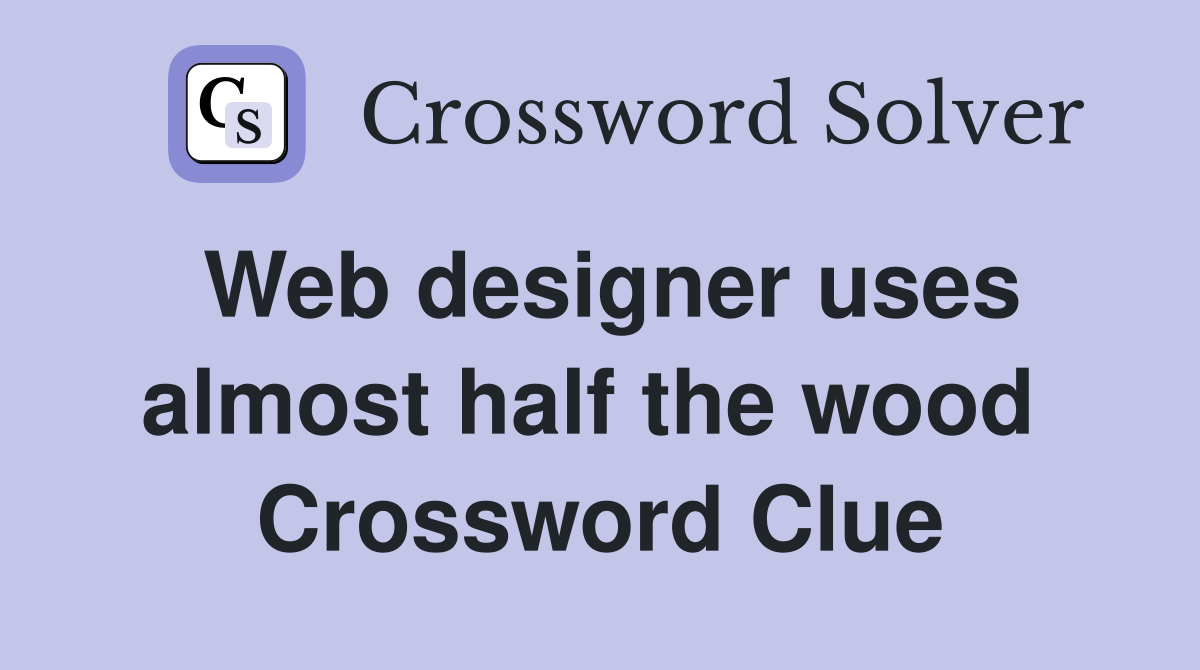 Web designer uses almost half the wood  Crossword Clue