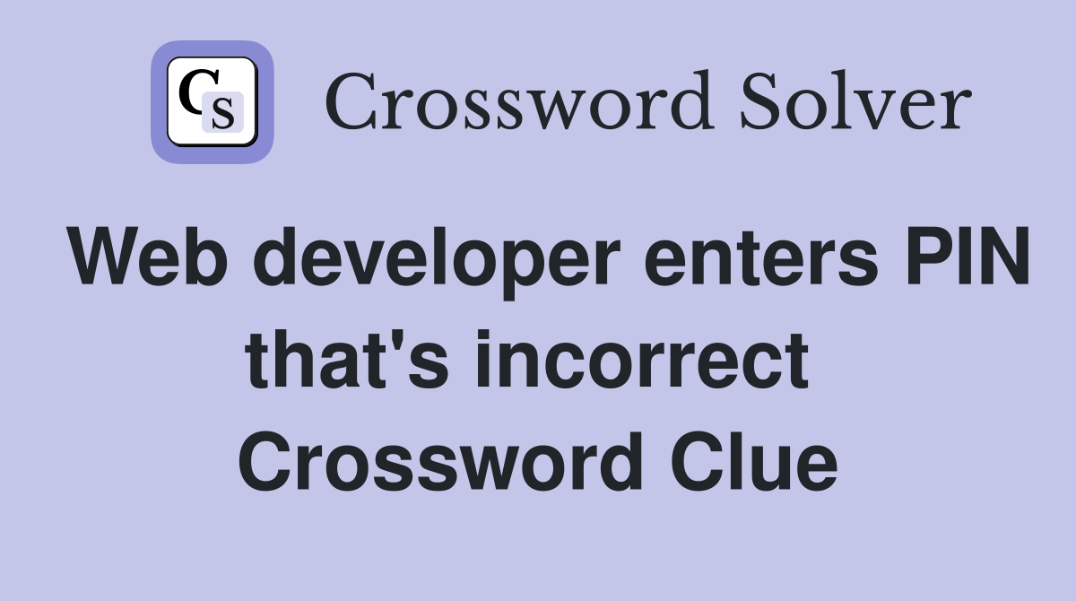 Web developer enters PIN that's incorrect  Crossword Clue