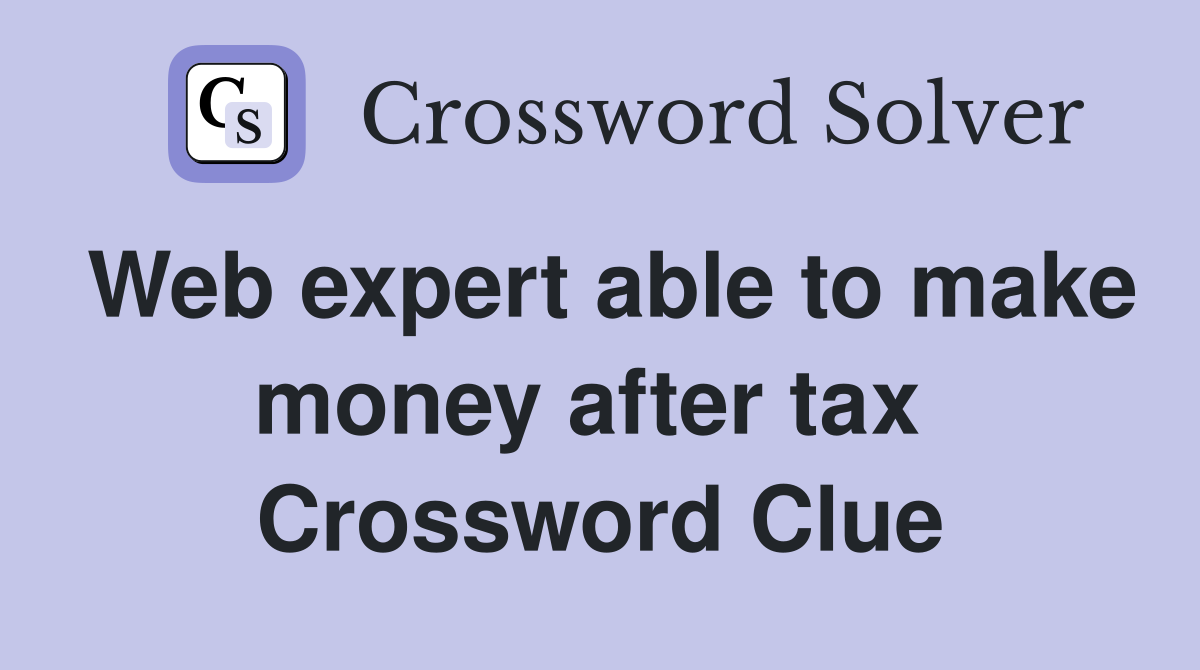 Web expert able to make money after tax  Crossword Clue