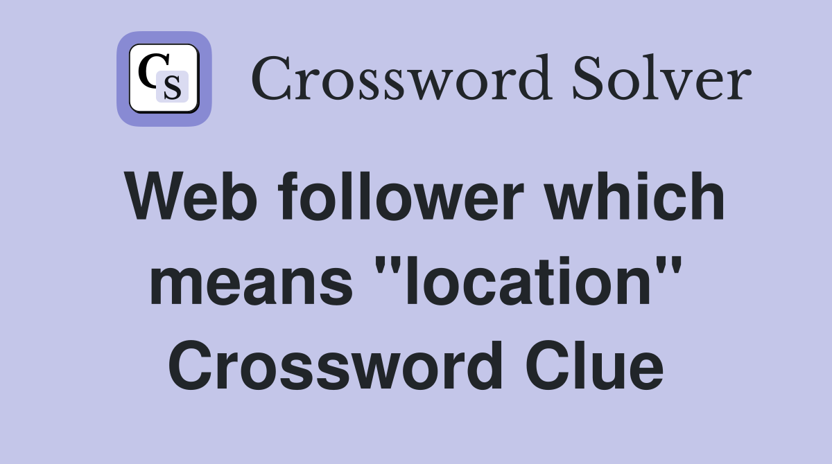 Web follower which means "location" Crossword Clue