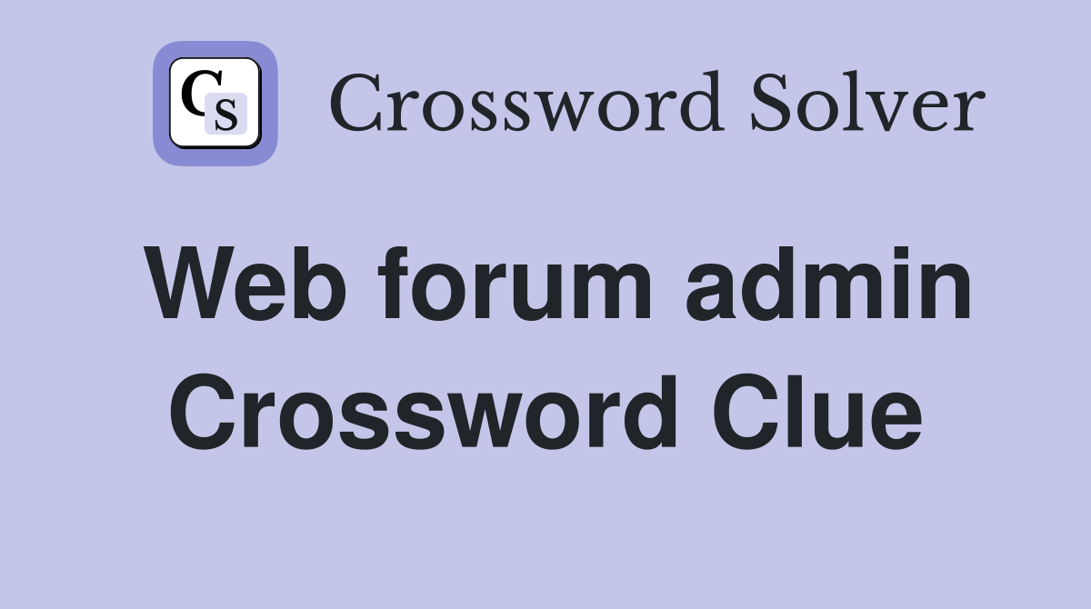 Web forum admin Crossword Clue