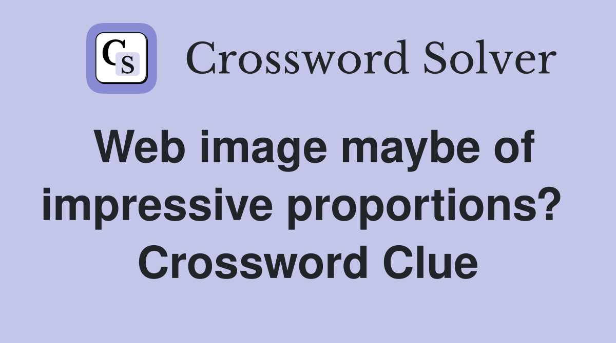 Web image maybe of impressive proportions?  Crossword Clue