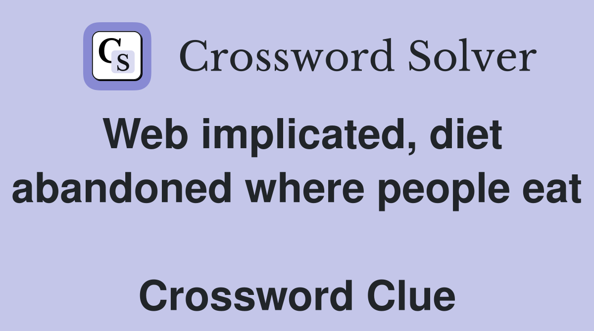 Web implicated, diet abandoned where people eat  Crossword Clue