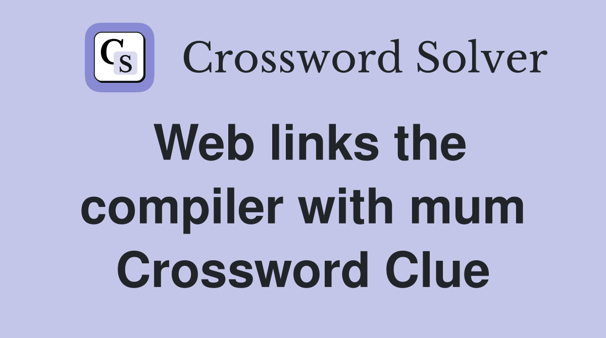 Web links the compiler with mum Crossword Clue