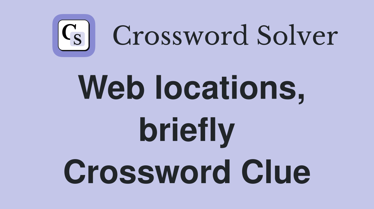 Web locations, briefly Crossword Clue