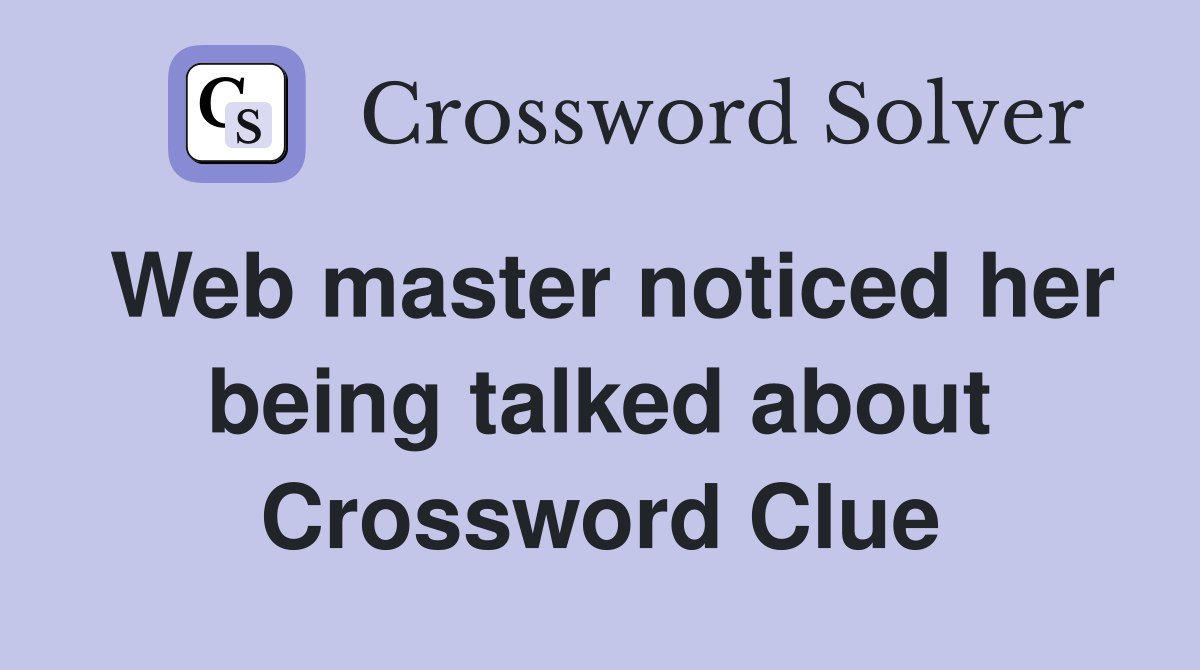 Web master noticed her being talked about Crossword Clue