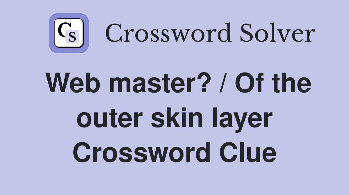 Web master? / Of the outer skin layer Crossword Clue