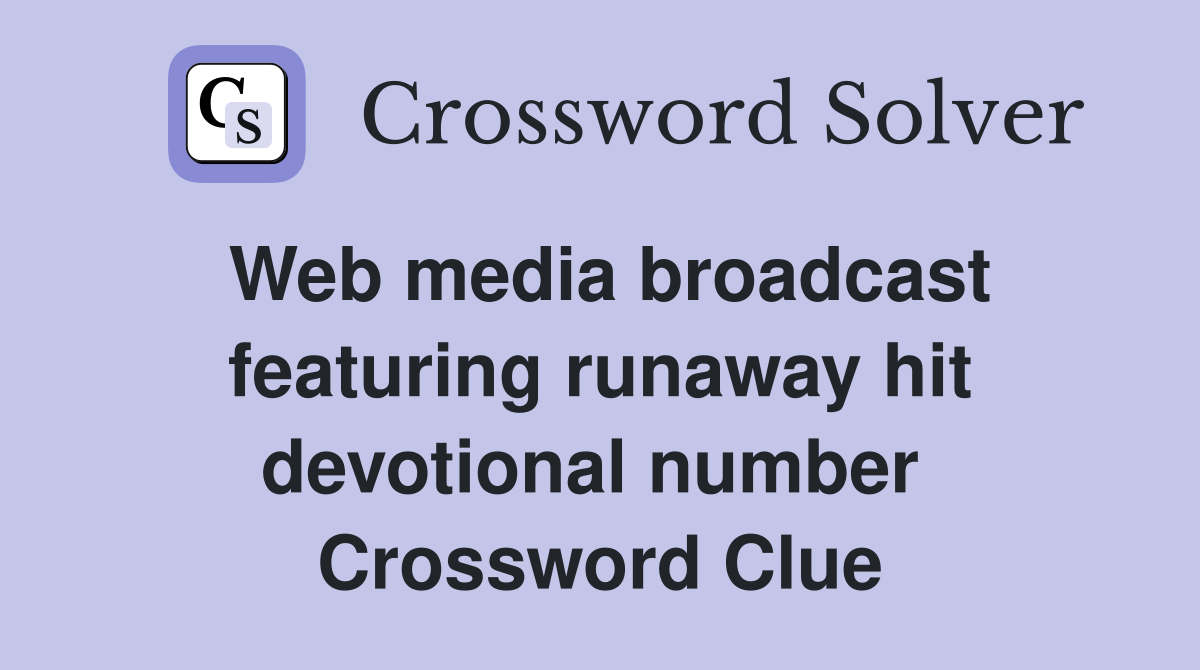 Web media broadcast featuring runaway hit devotional number  Crossword Clue
