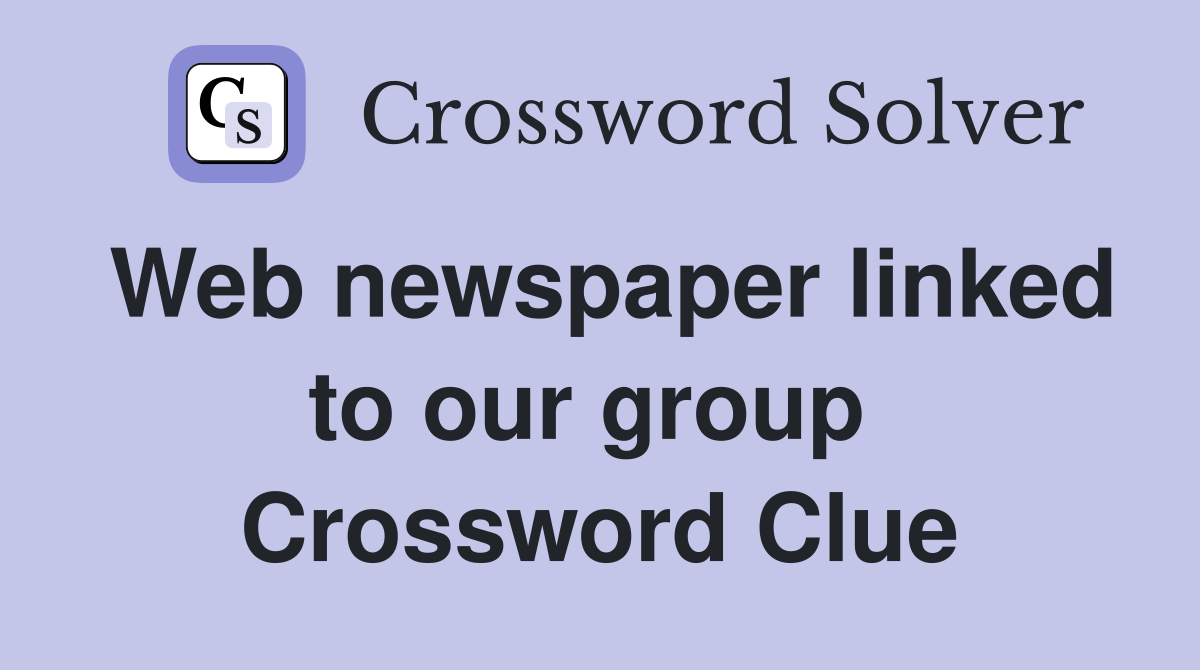 Web newspaper linked to our group  Crossword Clue