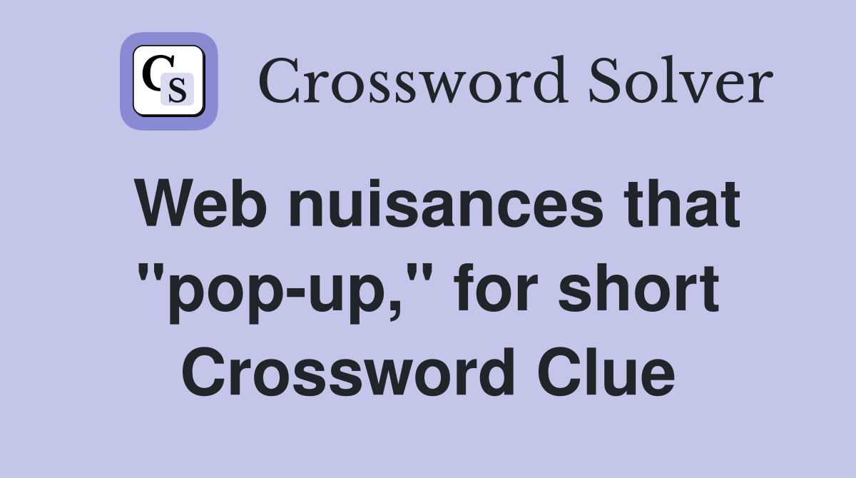 Web nuisances that "pop-up," for short Crossword Clue