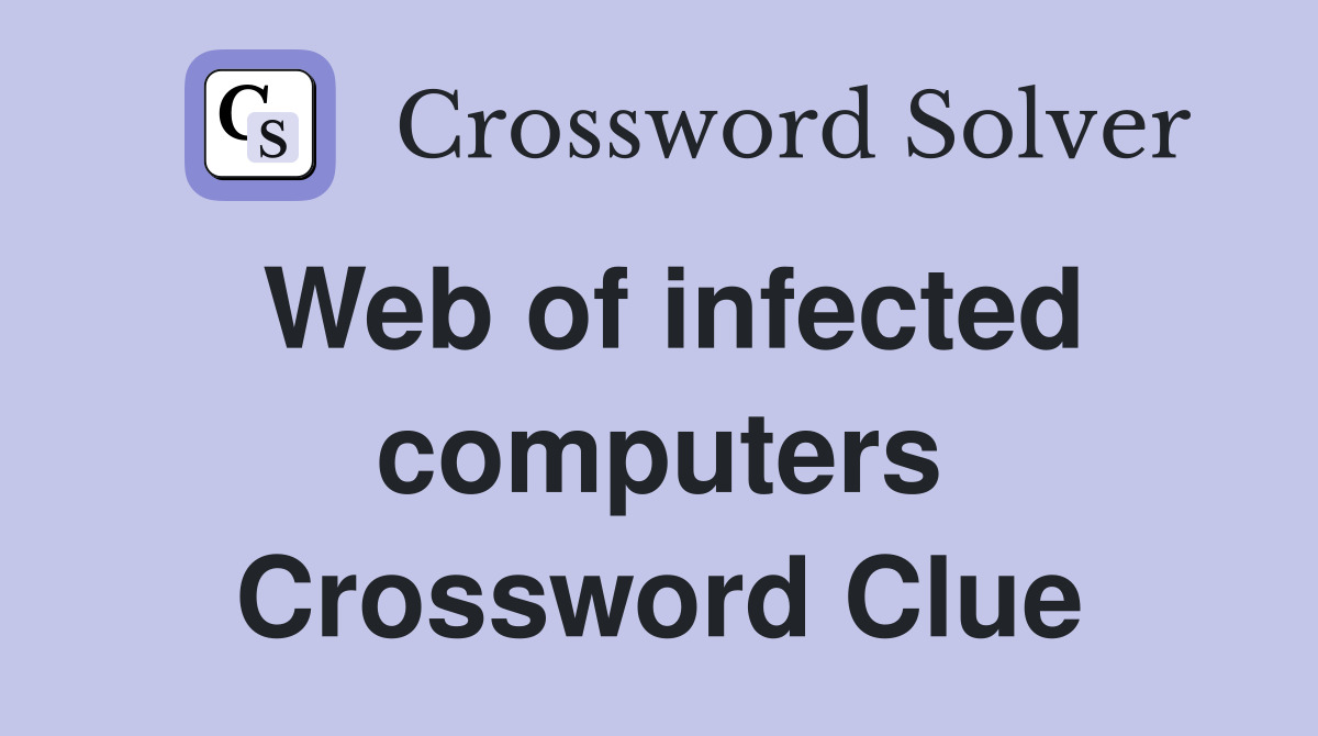 Web of infected computers Crossword Clue