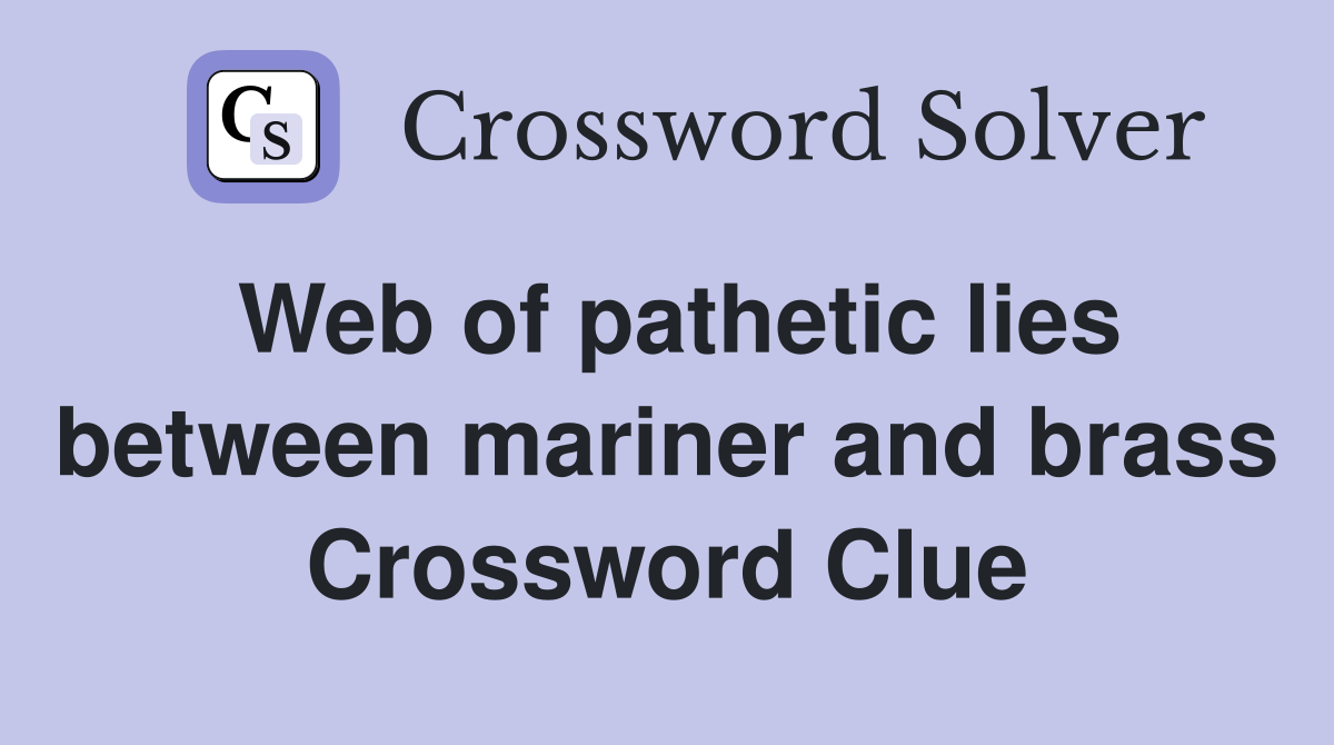 Web of pathetic lies between mariner and brass Crossword Clue